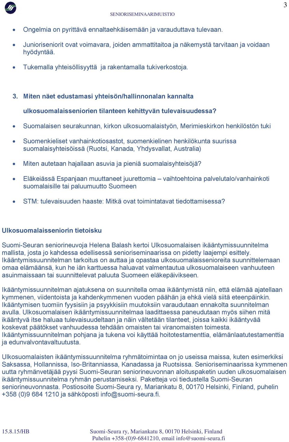 Suomalaisen seurakunnan, kirkon ulkosuomalaistyön, Merimieskirkon henkilöstön tuki Suomenkieliset vanhainkotiosastot, suomenkielinen henkilökunta suurissa suomalaisyhteisöissä (Ruotsi, Kanada,