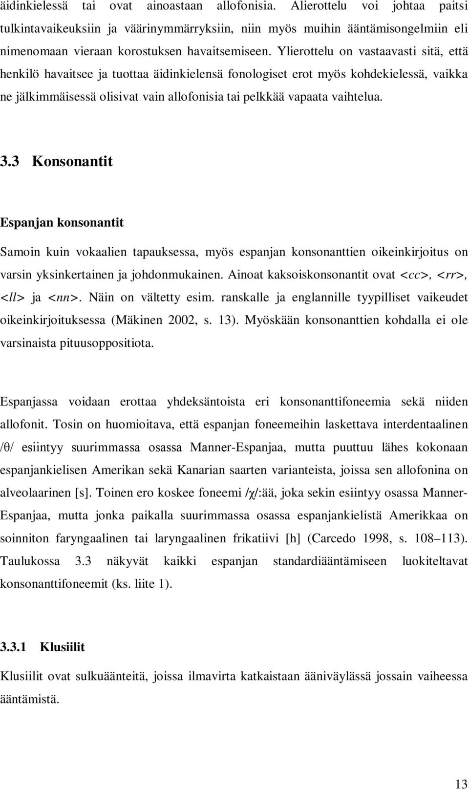 Ylierottelu on vastaavasti sitä, että henkilö havaitsee ja tuottaa äidinkielensä fonologiset erot myös kohdekielessä, vaikka ne jälkimmäisessä olisivat vain allofonisia tai pelkkää vapaata vaihtelua.