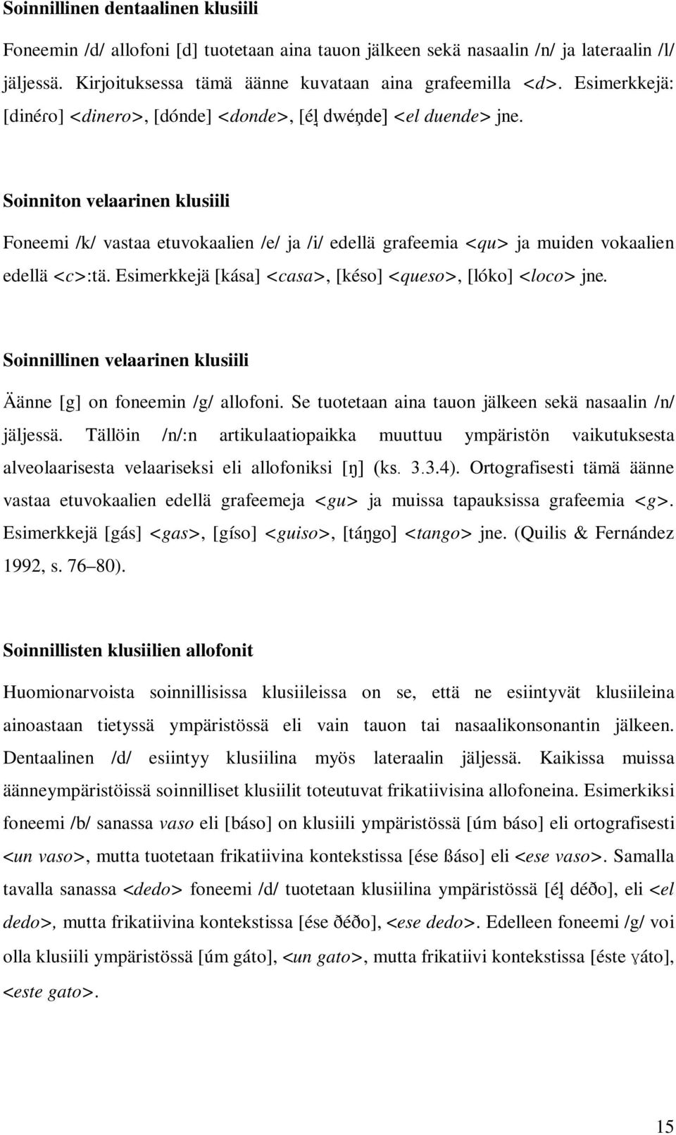 Soinniton velaarinen klusiili Foneemi /k/ vastaa etuvokaalien /e/ ja /i/ edellä grafeemia <qu> ja muiden vokaalien edellä <c>:tä. Esimerkkejä [kása] <casa>, [késo] <queso>, [lóko] <loco> jne.