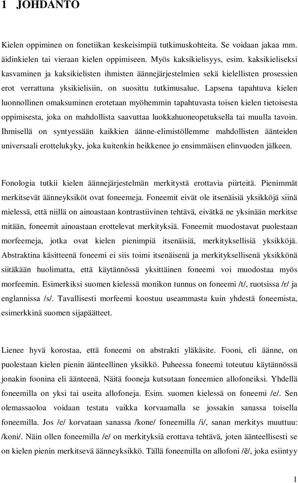 Lapsena tapahtuva kielen luonnollinen omaksuminen erotetaan myöhemmin tapahtuvasta toisen kielen tietoisesta oppimisesta, joka on mahdollista saavuttaa luokkahuoneopetuksella tai muulla tavoin.