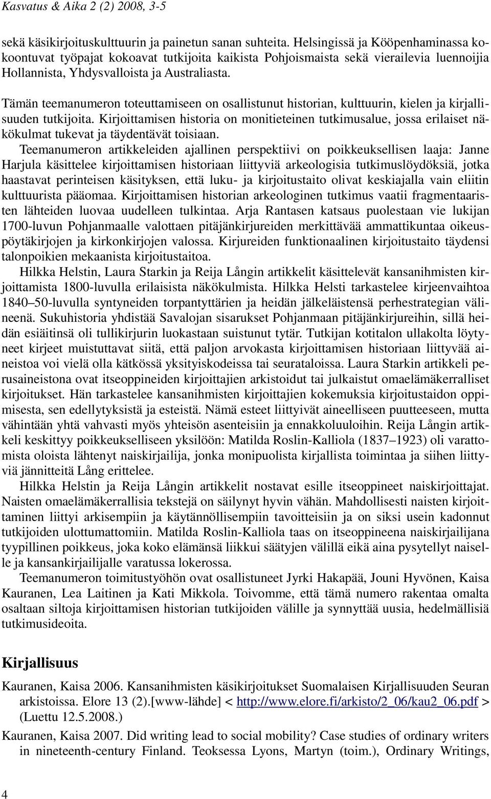 Tämän teemanumeron toteuttamiseen on osallistunut historian, kulttuurin, kielen ja kirjallisuuden tutkijoita.