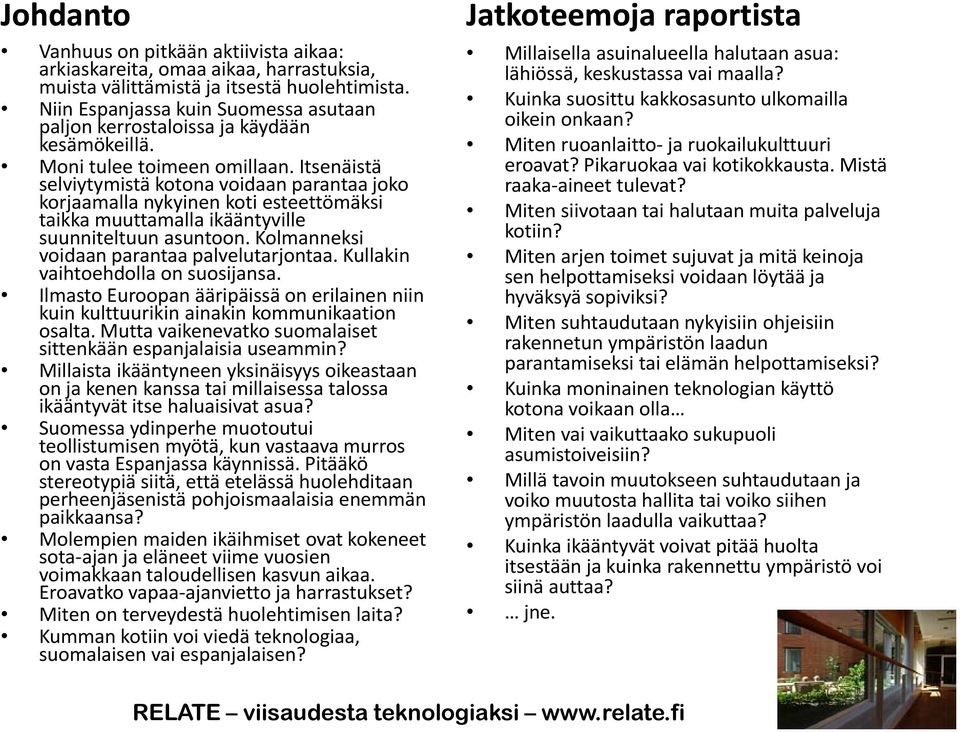 Itsenäistä selviytymistä kotona voidaan parantaa joko korjaamalla nykyinen koti esteettömäksi taikka muuttamalla ikääntyville suunniteltuun asuntoon.