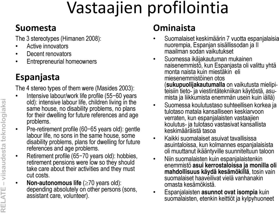 miestäkin eli Espanjasta miesenemmistöinen otos The 4 stereo types of them were (Masides 2003): Intensive labour/work life profile (55 60 years old): intensive labour life, children living in the