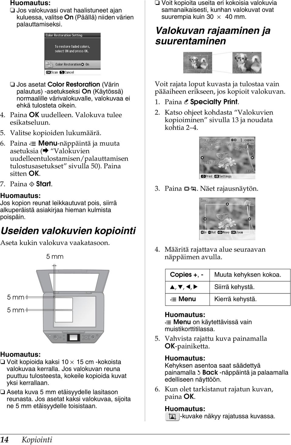 Valokuvan rajaaminen ja suurentaminen Jos asetat Color Restoration (Värin palautus) asetukseksi On (Käytössä) normaalille värivalokuvalle, valokuvaa ei ehkä tulosteta oikein. 4. Paina OK uudelleen.