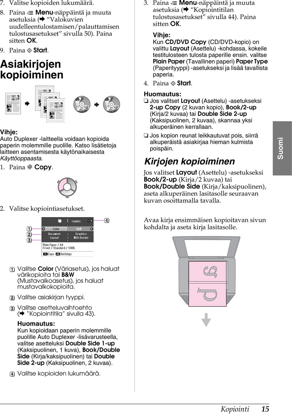 Valitse kopiointiasetukset. 3. Paina x Menunäppäintä ja muuta asetuksia (& Kopiointitilan tulostusasetukset sivulla 44). Paina sitten OK.