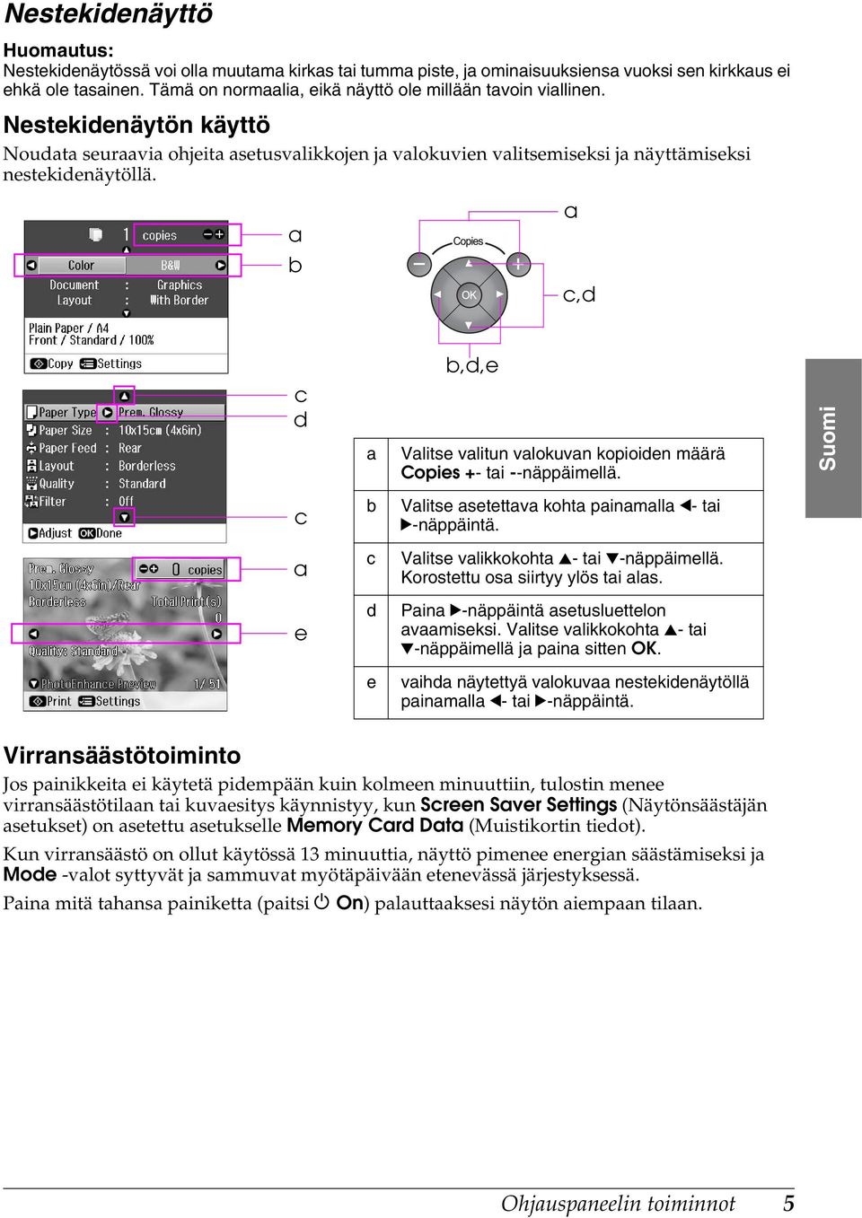 a a b c,d b,d,e c d a Valitse valitun valokuvan kopioiden määrä Copies + tai näppäimellä. Suomi c b Valitse asetettava kohta painamalla l tai rnäppäintä. a c Valitse valikkokohta u tai dnäppäimellä.