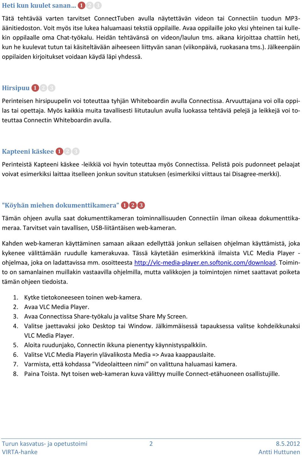 aikana kirjoittaa chattiin heti, kun he kuulevat tutun tai käsiteltävään aiheeseen liittyvän sanan (viikonpäivä, ruokasana tms.). Jälkeenpäin oppilaiden kirjoitukset voidaan käydä läpi yhdessä.