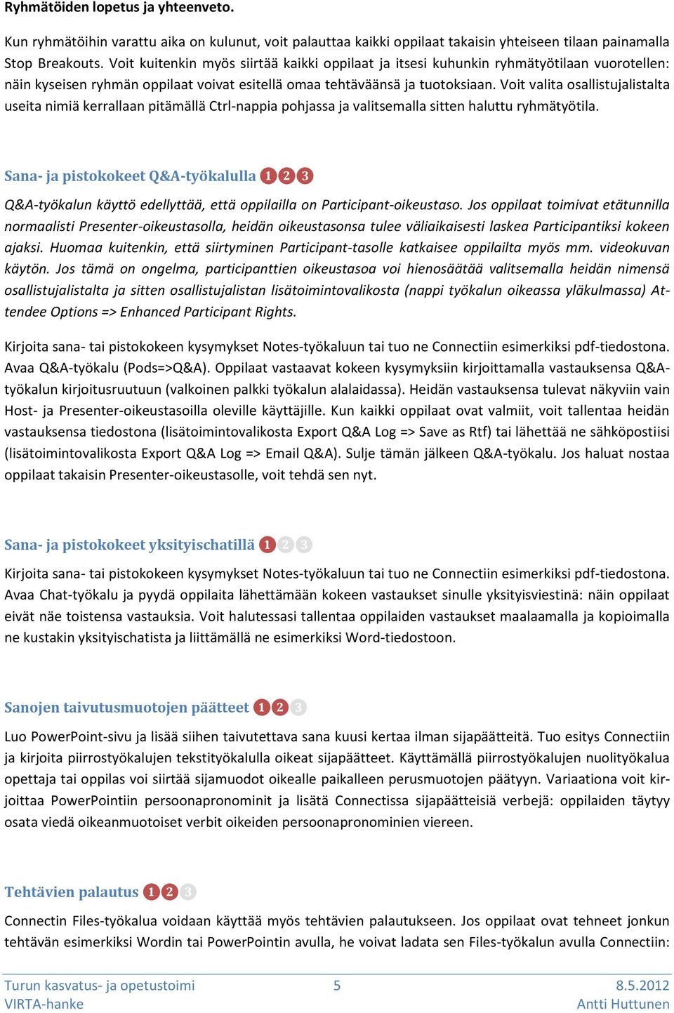 Voit valita osallistujalistalta useita nimiä kerrallaan pitämällä Ctrl-nappia pohjassa ja valitsemalla sitten haluttu ryhmätyötila.