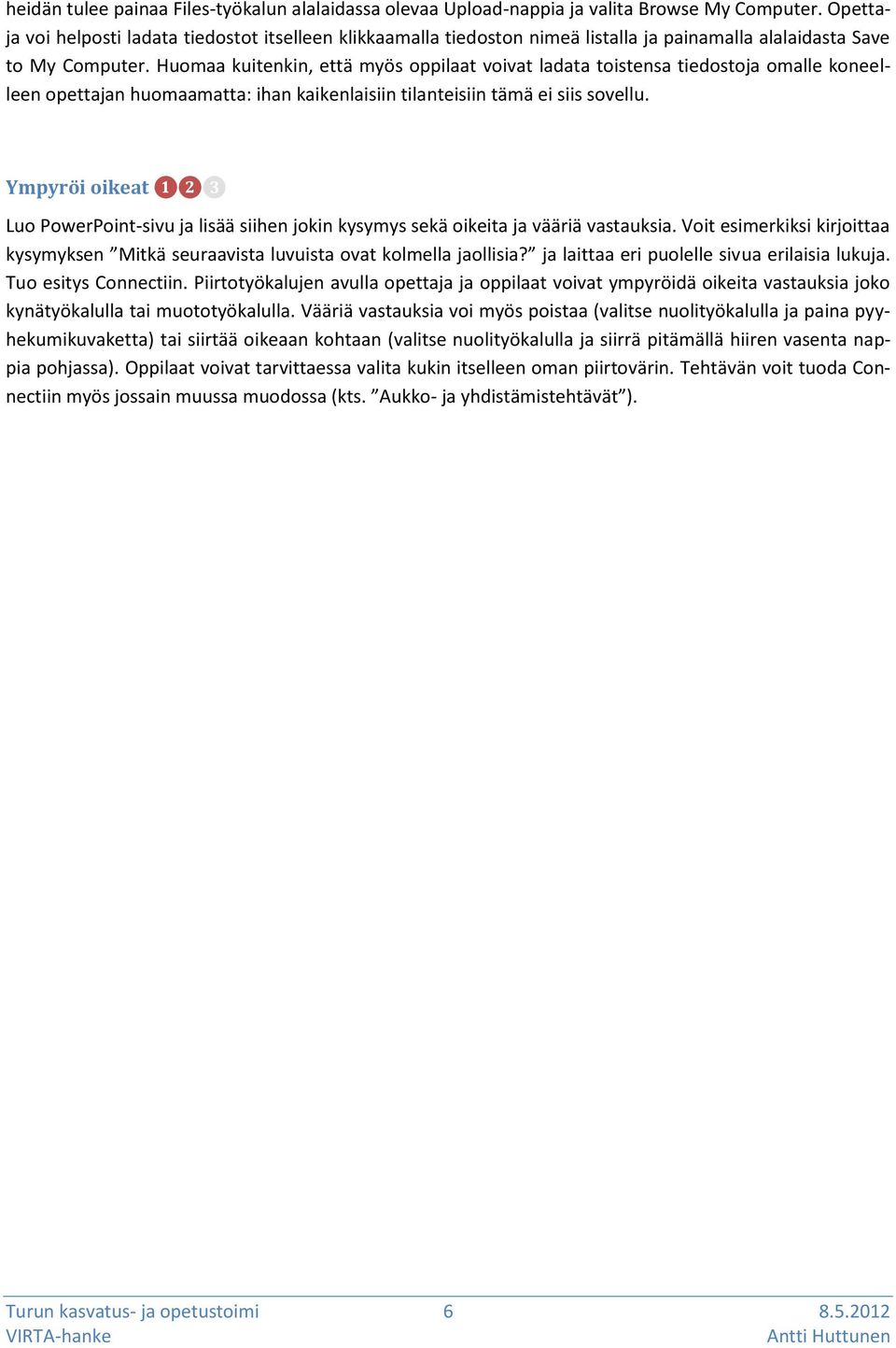 Huomaa kuitenkin, että myös oppilaat voivat ladata toistensa tiedostoja omalle koneelleen opettajan huomaamatta: ihan kaikenlaisiin tilanteisiin tämä ei siis sovellu.