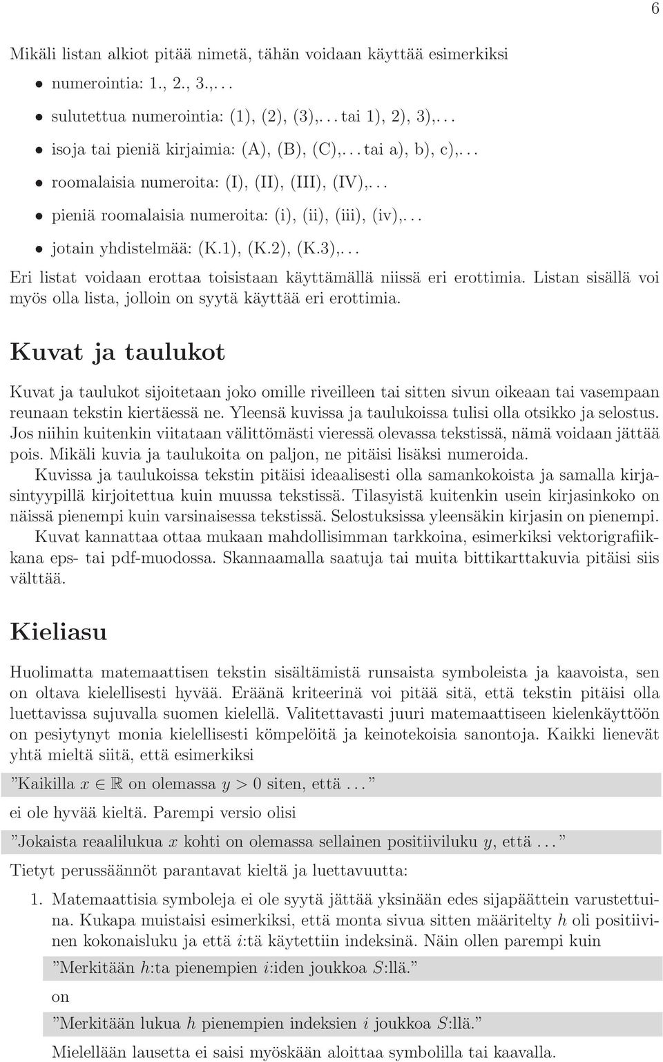 .. Eri listat voidaan erottaa toisistaan käyttämällä niissä eri erottimia. Listan sisällä voi myös olla lista, jolloin on syytä käyttää eri erottimia.