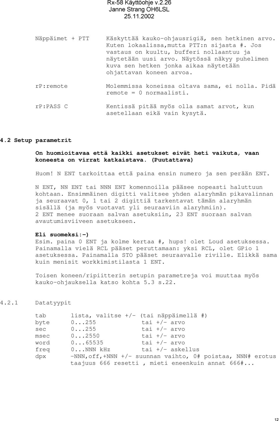 Kentissä pitää myös olla samat arvot, kun asetellaan eikä vain kysytä. 4.2 Setup parametrit On huomioitavaa että kaikki asetukset eivät heti vaikuta, vaan koneesta on virrat katkaistava.