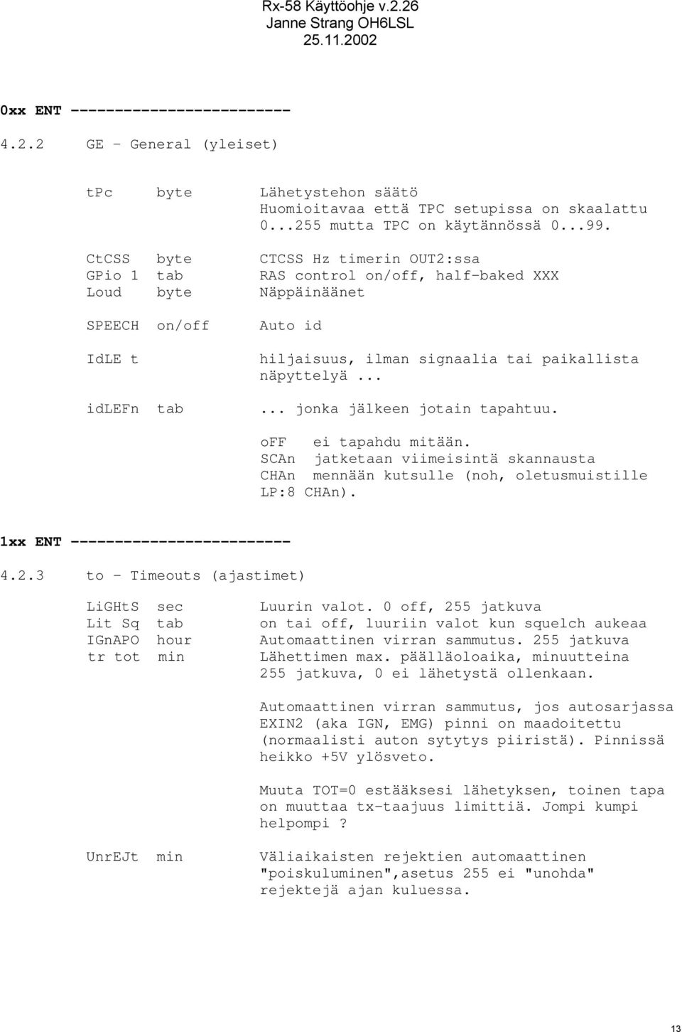 näpyttelyä...... jonka jälkeen jotain tapahtuu. off ei tapahdu mitään. SCAn jatketaan viimeisintä skannausta CHAn mennään kutsulle (noh, oletusmuistille LP:8 CHAn).