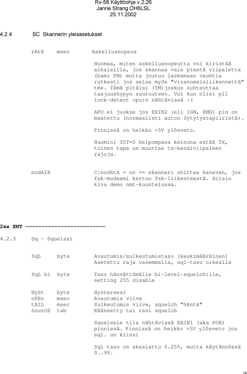 Voi kun olisi pll lock-detect cpu:n nähtävissä :( APO ei juokse jos EXIN2 (eli IGN, EMG) pin on maatettu (normaalisti auton Sytytystapiiristä). Pinnissä on heikko +5V ylösveto.