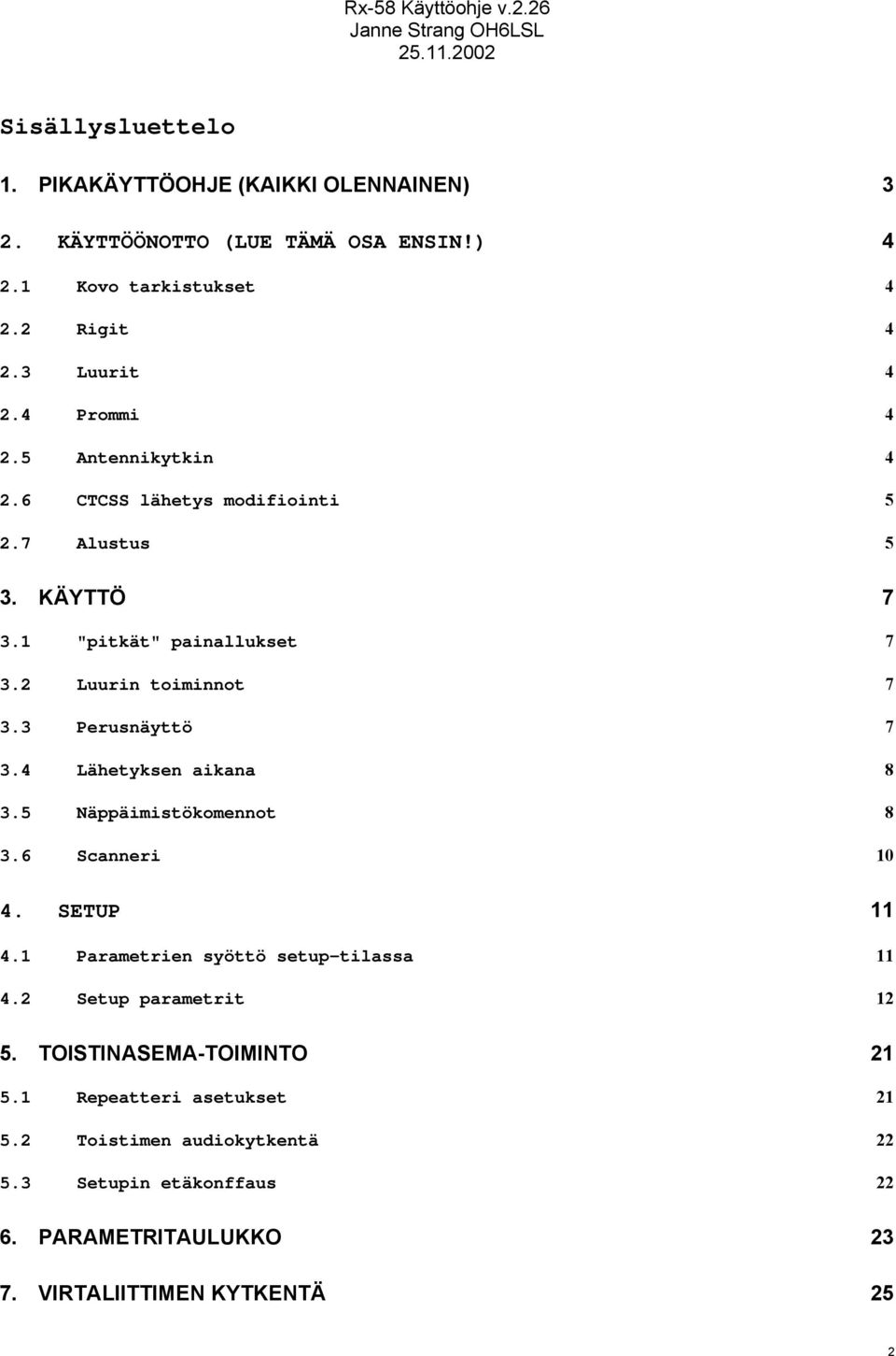 3 Perusnäyttö 7 3.4 Lähetyksen aikana 8 3.5 Näppäimistökomennot 8 3.6 Scanneri 10 4. SETUP 11 4.1 Parametrien syöttö setup-tilassa 11 4.