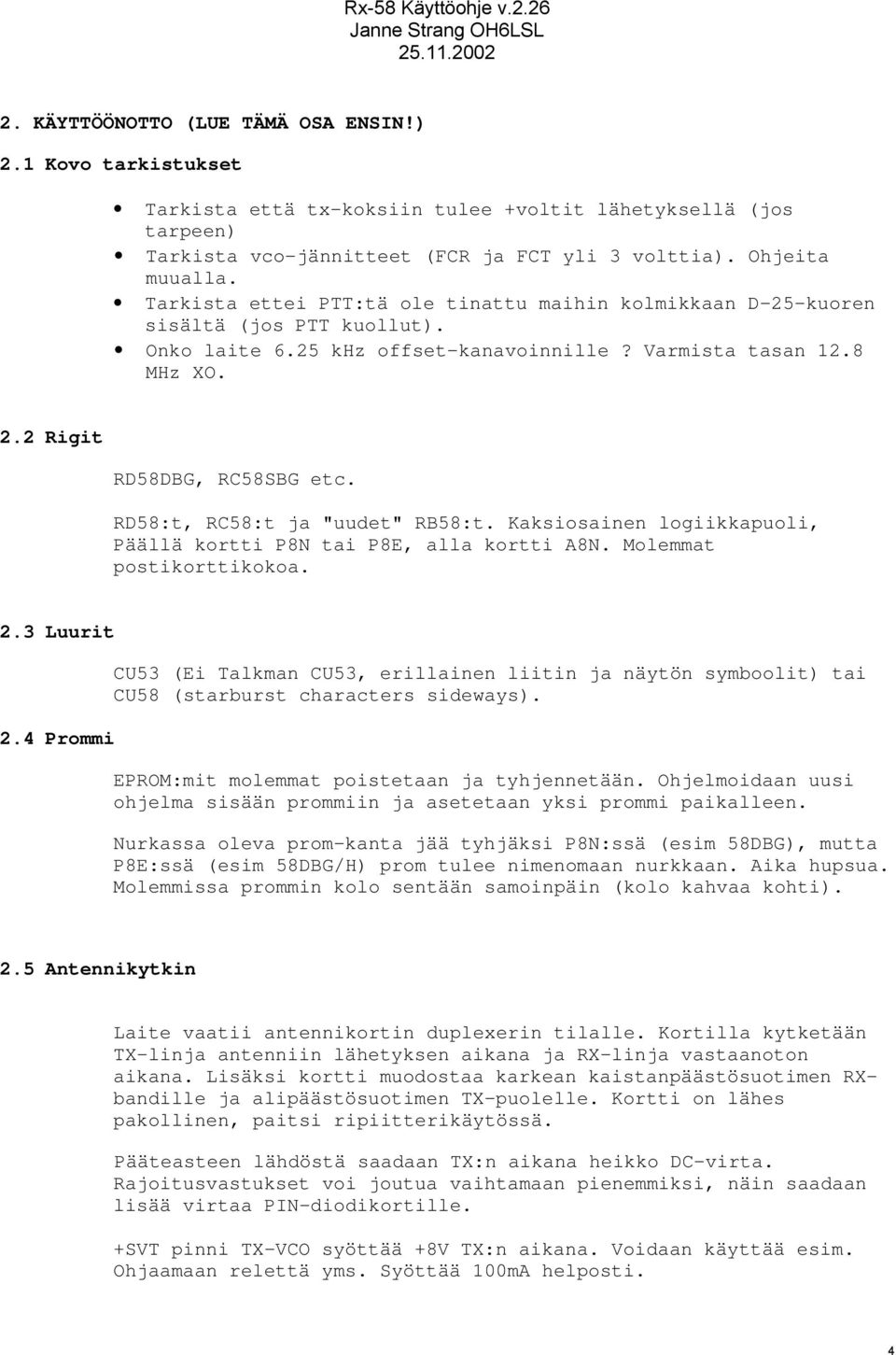 RD58:t, RC58:t ja "uudet" RB58:t. Kaksiosainen logiikkapuoli, Päällä kortti P8N tai P8E, alla kortti A8N. Molemmat postikorttikokoa. 2.3 Luurit 2.