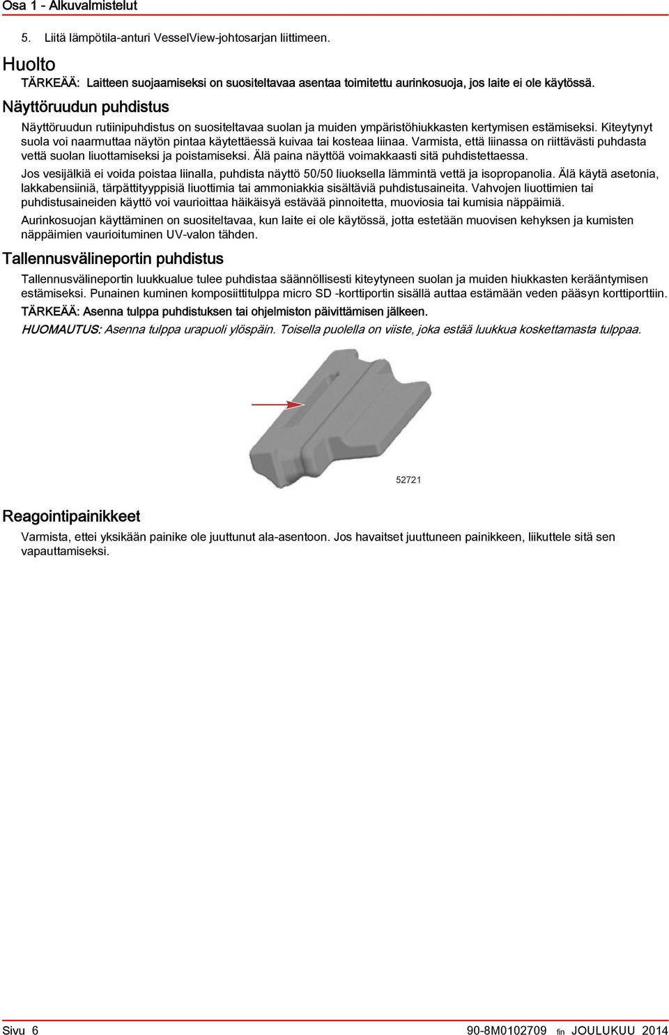 Vrmist, että liinss on riittävästi puhdst vettä suoln liuottmiseksi j poistmiseksi. Älä pin näyttöä voimkksti sitä puhdistettess.