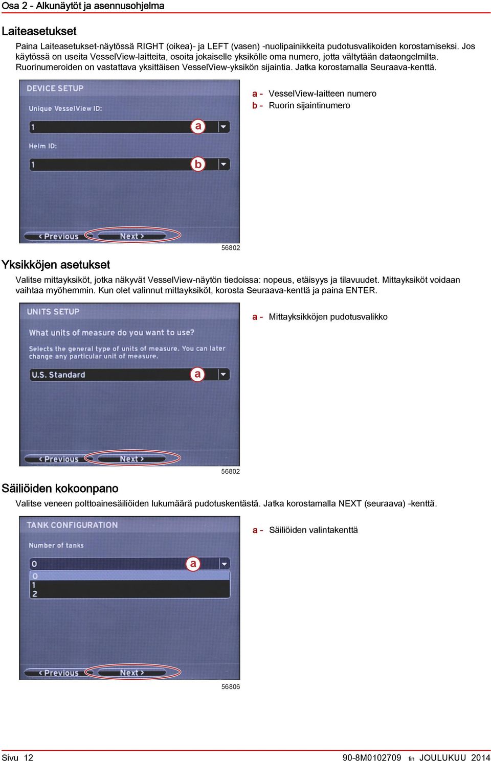 - VesselView-litteen numero b - Ruorin sijintinumero b Yksikköjen setukset 56802 Vlitse mittyksiköt, jotk näkyvät VesselView-näytön tiedoiss: nopeus, etäisyys j tilvuudet.