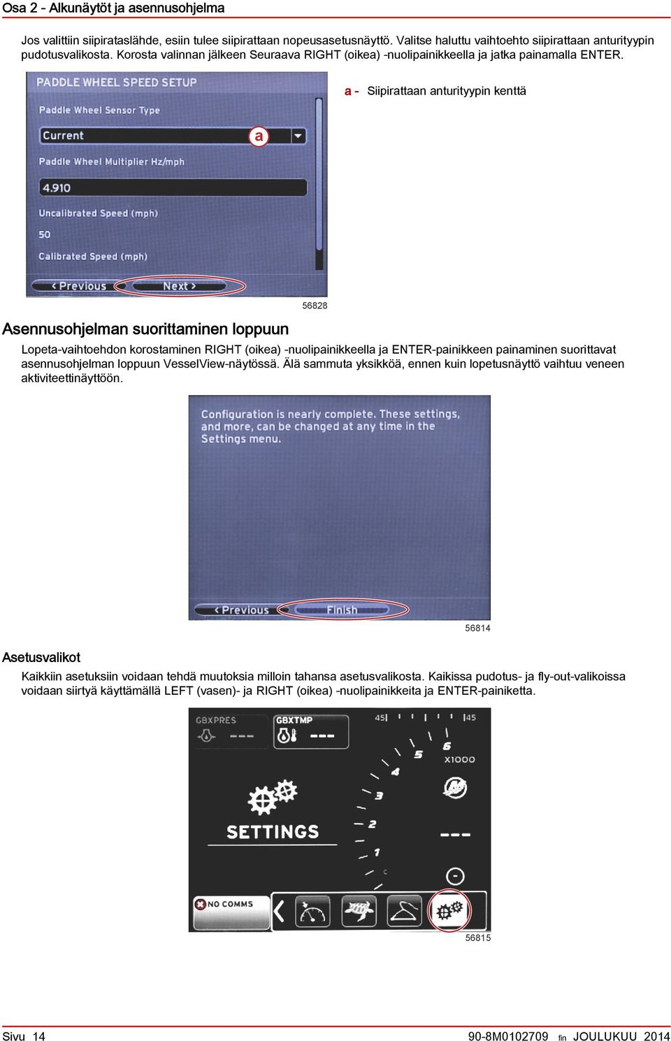 - Siipirttn nturityypin kenttä Asennusohjelmn suorittminen loppuun 56828 Lopet-vihtoehdon korostminen RIGHT (oike) -nuolipinikkeell j ENTER-pinikkeen pinminen suorittvt sennusohjelmn loppuun