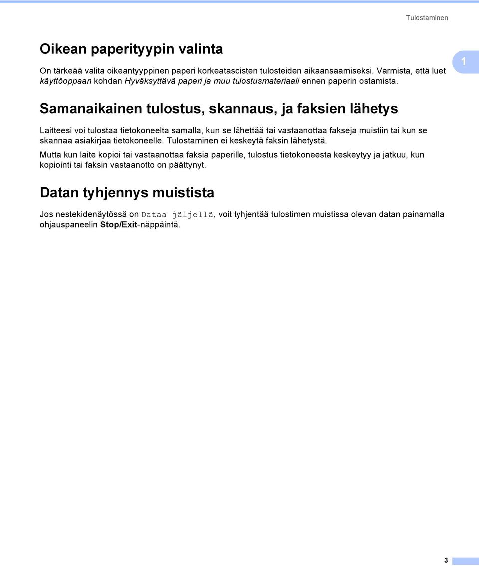 1 Samanaikainen tulostus, skannaus, ja faksien lähetys 1 Laitteesi voi tulostaa tietokoneelta samalla, kun se lähettää tai vastaanottaa fakseja muistiin tai kun se skannaa asiakirjaa tietokoneelle.