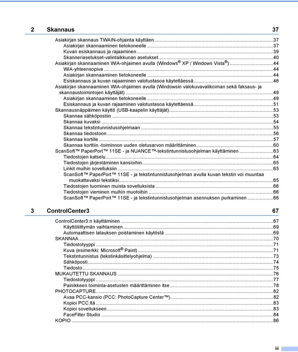 ..44 Esiskannaus ja kuvan rajaaminen valotustasoa käytettäessä...46 Asiakirjan skannaaminen WIA-ohjaimen avulla (Windowsin valokuvavalikoiman sekä faksaus- ja skannaustoimintojen käyttäjät).