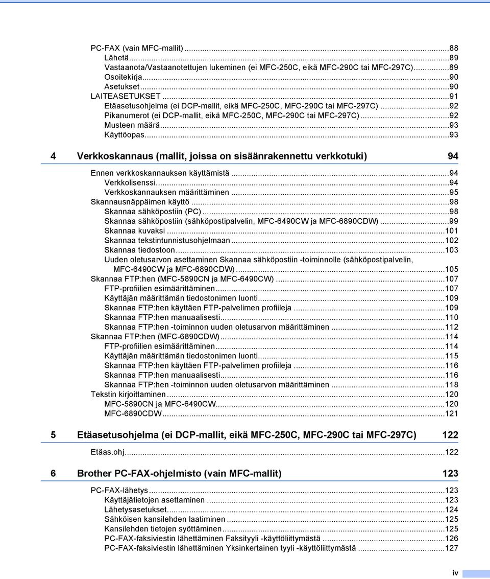 ..93 4 Verkkoskannaus (mallit, joissa on sisäänrakennettu verkkotuki) 94 Ennen verkkoskannauksen käyttämistä...94 Verkkolisenssi...94 Verkkoskannauksen määrittäminen...95 Skannausnäppäimen käyttö.