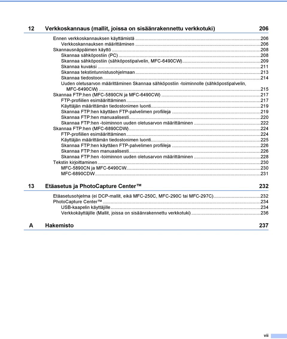 ..214 Uuden oletusarvon määrittäminen Skannaa sähköpostiin -toiminnolle (sähköpostipalvelin, MFC-6490CW)...215 Skannaa FTP:hen (MFC-5890CN ja MFC-6490CW)...217 FTP-profiilien esimäärittäminen.