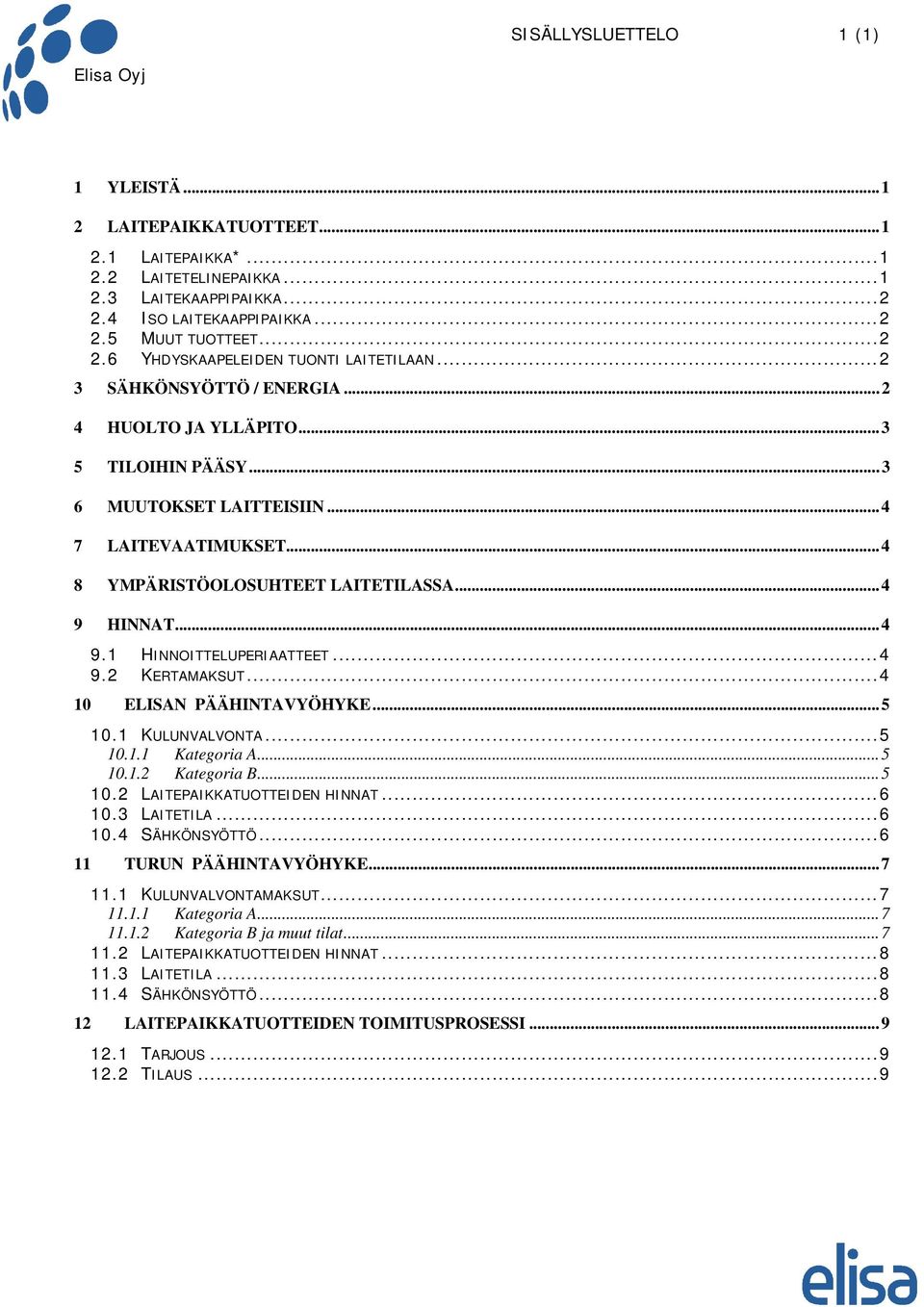 ..4 9.2 KERTAMAKSUT...4 10 ELISAN PÄÄHINTAVYÖHYKE...5 10.1 KULUNVALVONTA...5 10.1.1 Kategoria A...5 10.1.2 Kategoria B...5 10.2 LAITEPAIKKATUOTTEIDEN HINNAT...6 10.3 LAITETILA...6 10.4 SÄHKÖNSYÖTTÖ.