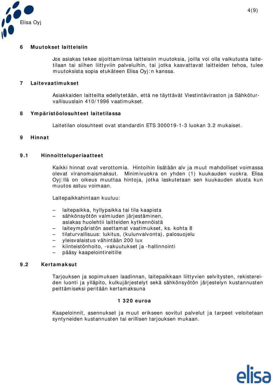 8 Ympäristöolosuhteet laitetilassa 9 Hinnat Laitetilan olosuhteet ovat standardin ETS 300019-1-3 luokan 3.2 mukaiset. 9.1 Hinnoitteluperiaatteet 9.2 Kertamaksut Kaikki hinnat ovat verottomia.