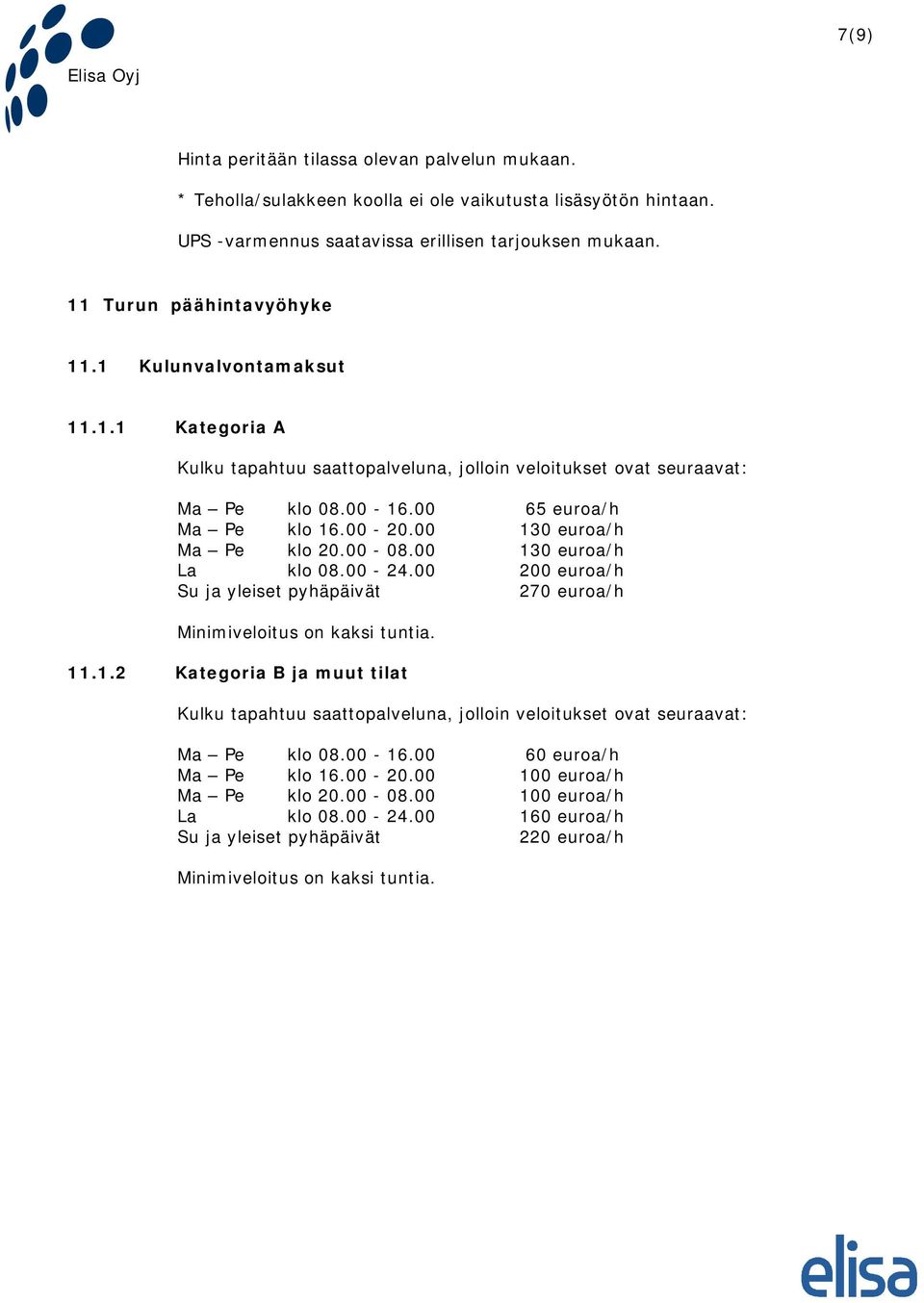 00 130 euroa/h La klo 08.00-24.00 200 euroa/h Su ja yleiset pyhäpäivät 270 euroa/h Minimiveloitus on kaksi tuntia. 11.1.2 Kategoria B ja muut tilat Kulku tapahtuu saattopalveluna, jolloin veloitukset ovat seuraavat: Ma Pe klo 08.