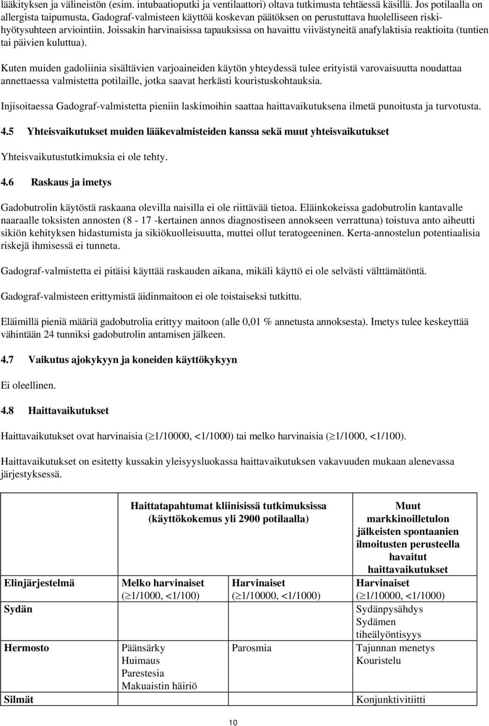 Joissakin harvinaisissa tapauksissa on havaittu viivästyneitä anafylaktisia reaktioita (tuntien tai päivien kuluttua).