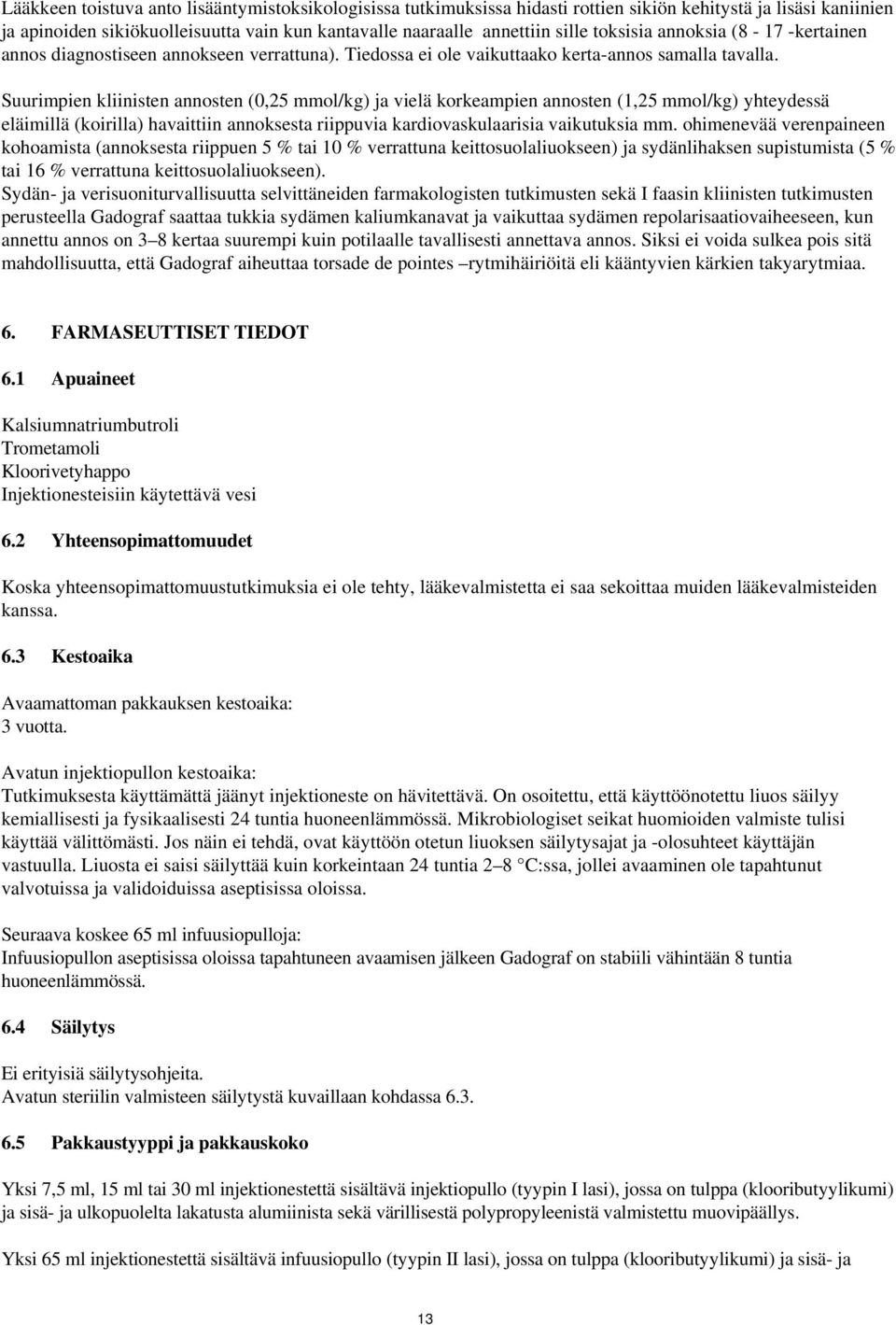 Suurimpien kliinisten annosten (0,25 mmol/kg) ja vielä korkeampien annosten (1,25 mmol/kg) yhteydessä eläimillä (koirilla) havaittiin annoksesta riippuvia kardiovaskulaarisia vaikutuksia mm.