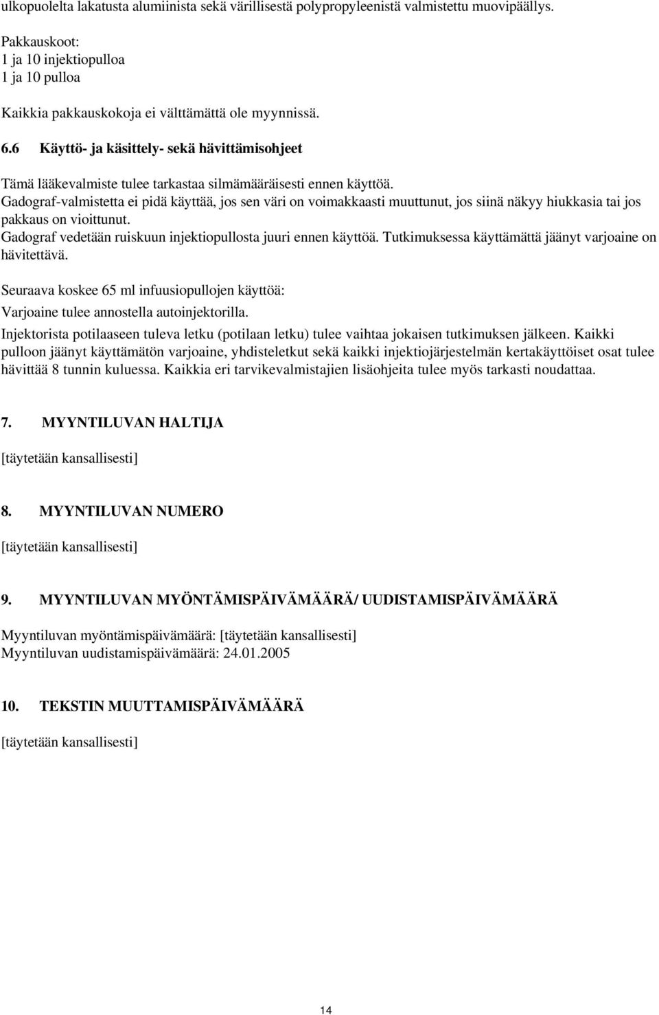 Gadograf-valmistetta ei pidä käyttää, jos sen väri on voimakkaasti muuttunut, jos siinä näkyy hiukkasia tai jos pakkaus on vioittunut. Gadograf vedetään ruiskuun injektiopullosta juuri ennen käyttöä.