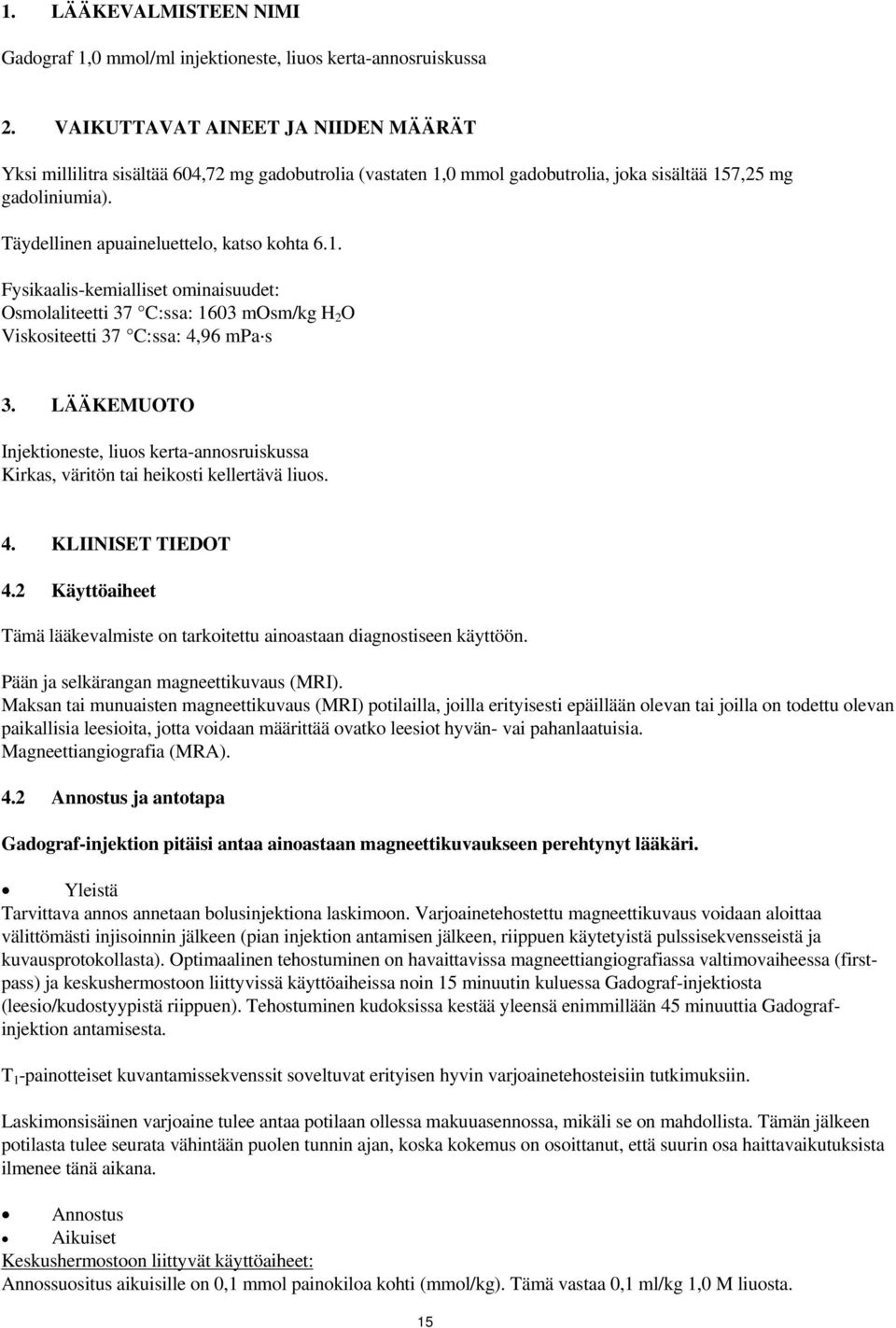 1. Fysikaalis-kemialliset ominaisuudet: Osmolaliteetti 37 C:ssa: 1603 mosm/kg H 2 O Viskositeetti 37 C:ssa: 4,96 mpa s 3.