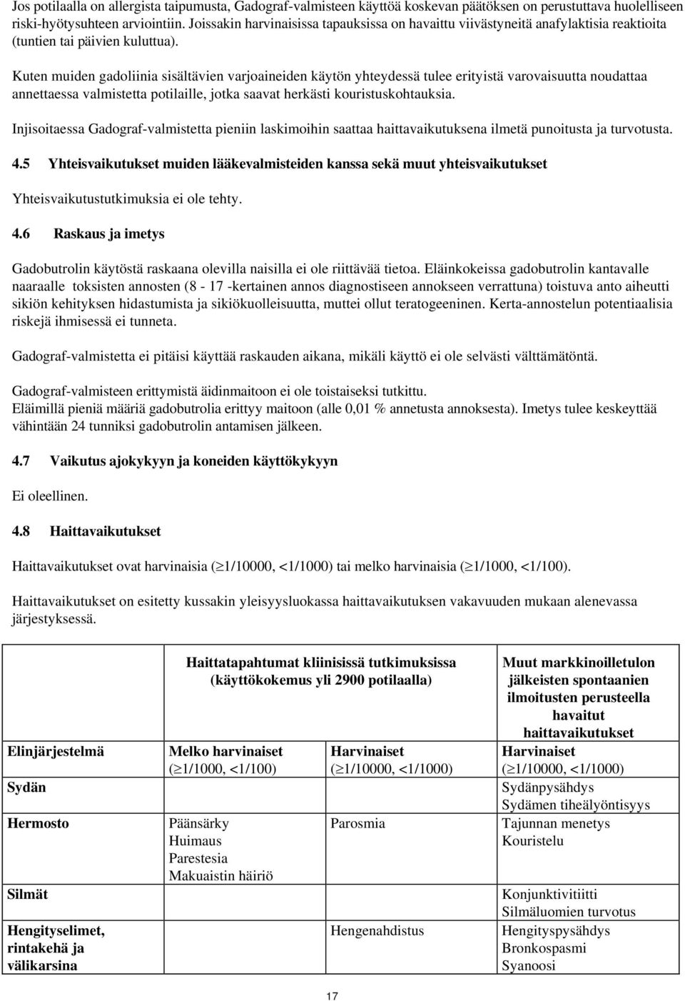 Kuten muiden gadoliinia sisältävien varjoaineiden käytön yhteydessä tulee erityistä varovaisuutta noudattaa annettaessa valmistetta potilaille, jotka saavat herkästi kouristuskohtauksia.