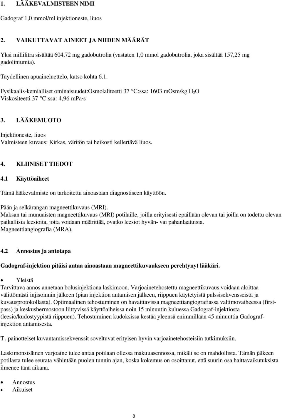 1. Fysikaalis-kemialliset ominaisuudet:osmolaliteetti 37 C:ssa: 1603 mosm/kg H 2 O Viskositeetti 37 C:ssa: 4,96 mpa s 3.