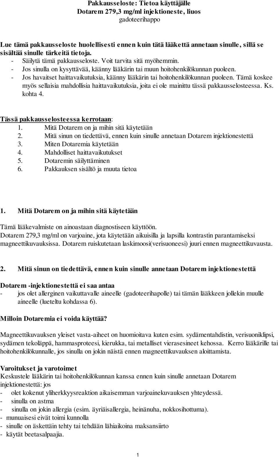 - Jos havaitset haittavaikutuksia, käänny lääkärin tai hoitohenkilökunnan puoleen. Tämä koskee myös sellaisia mahdollisia haittavaikutuksia, joita ei ole mainittu tässä pakkausselosteessa. Ks.