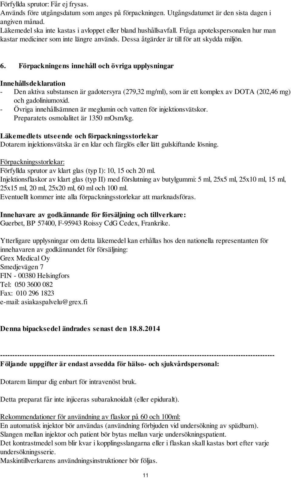 Förpackningens innehåll och övriga upplysningar Innehållsdeklaration - Den aktiva substansen är gadotersyra (279,32 mg/ml), som är ett komplex av DOTA (202,46 mg) och gadoliniumoxid.