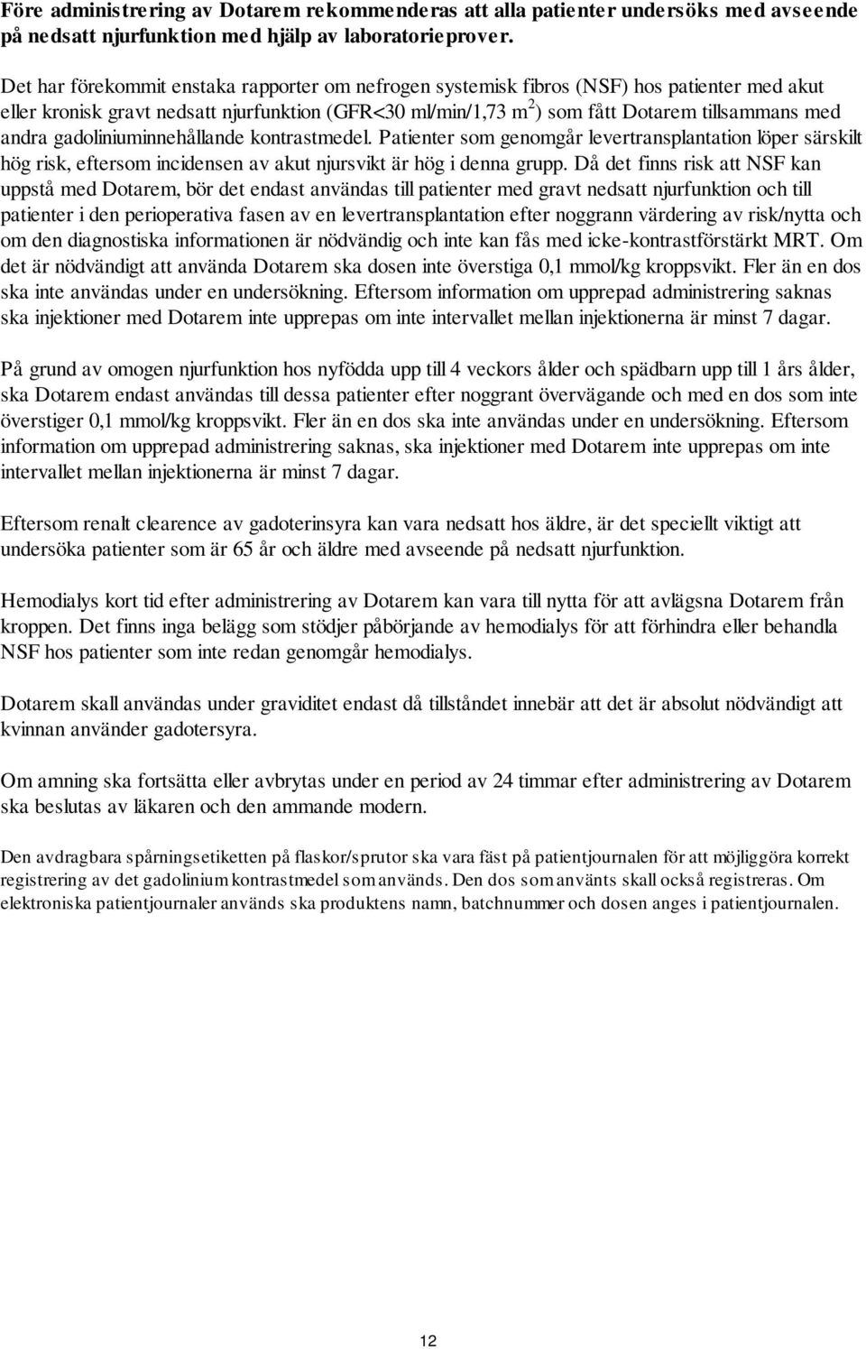 andra gadoliniuminnehållande kontrastmedel. Patienter som genomgår levertransplantation löper särskilt hög risk, eftersom incidensen av akut njursvikt är hög i denna grupp.