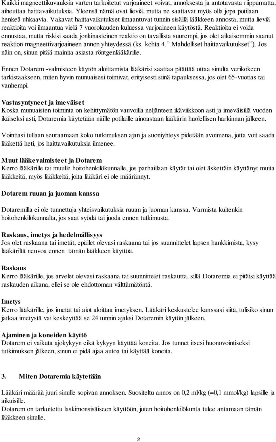 Vakavat haittavaikutukset ilmaantuvat tunnin sisällä lääkkeen annosta, mutta lieviä reaktioita voi ilmaantua vielä 7 vuorokauden kuluessa varjoaineen käytöstä.