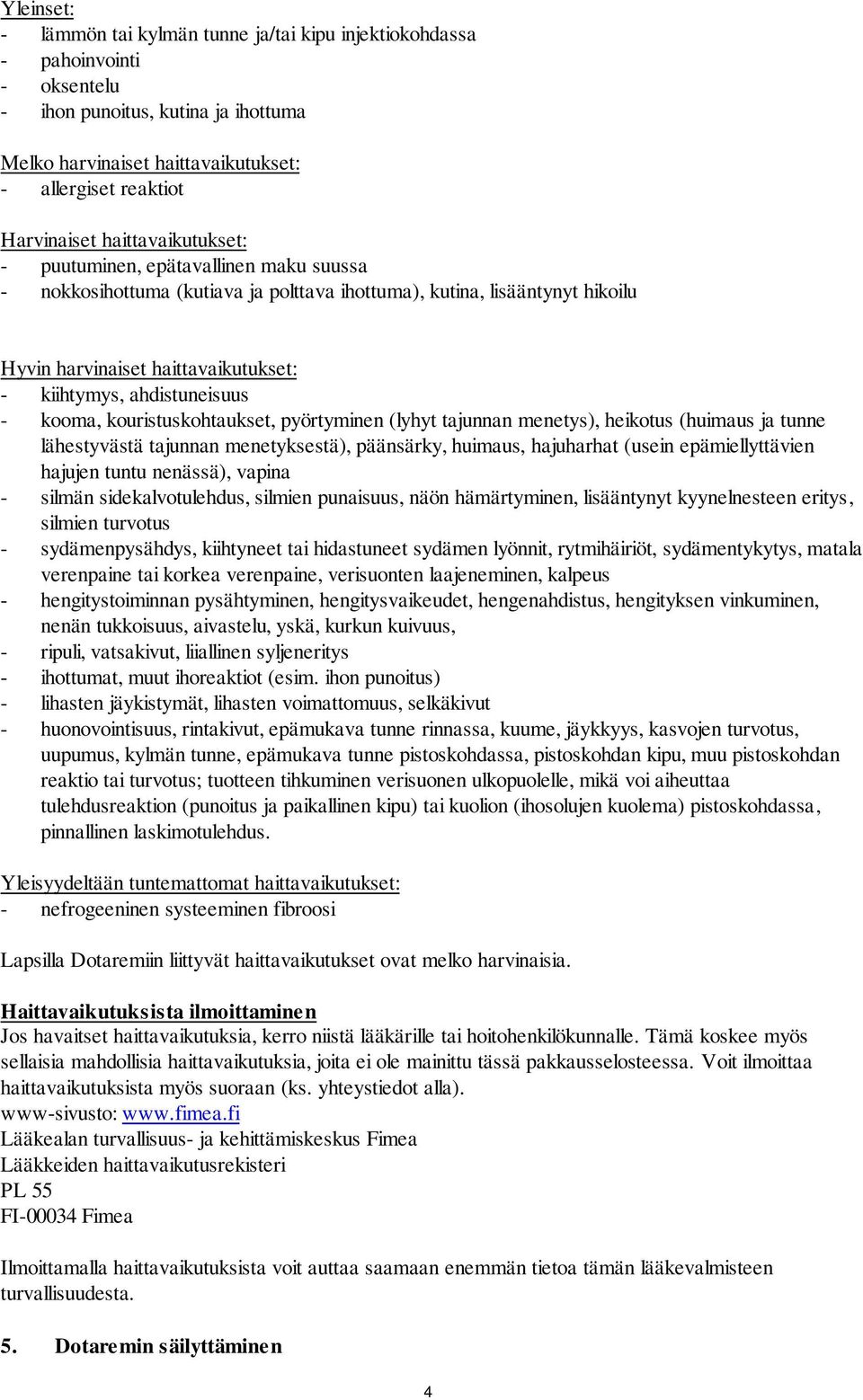 ahdistuneisuus - kooma, kouristuskohtaukset, pyörtyminen (lyhyt tajunnan menetys), heikotus (huimaus ja tunne lähestyvästä tajunnan menetyksestä), päänsärky, huimaus, hajuharhat (usein