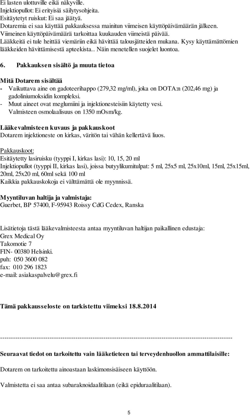 Lääkkeitä ei tule heittää viemäriin eikä hävittää talousjätteiden mukana. Kysy käyttämättömien lääkkeiden hävittämisestä apteekista.. Näin menetellen suojelet luontoa. 6.