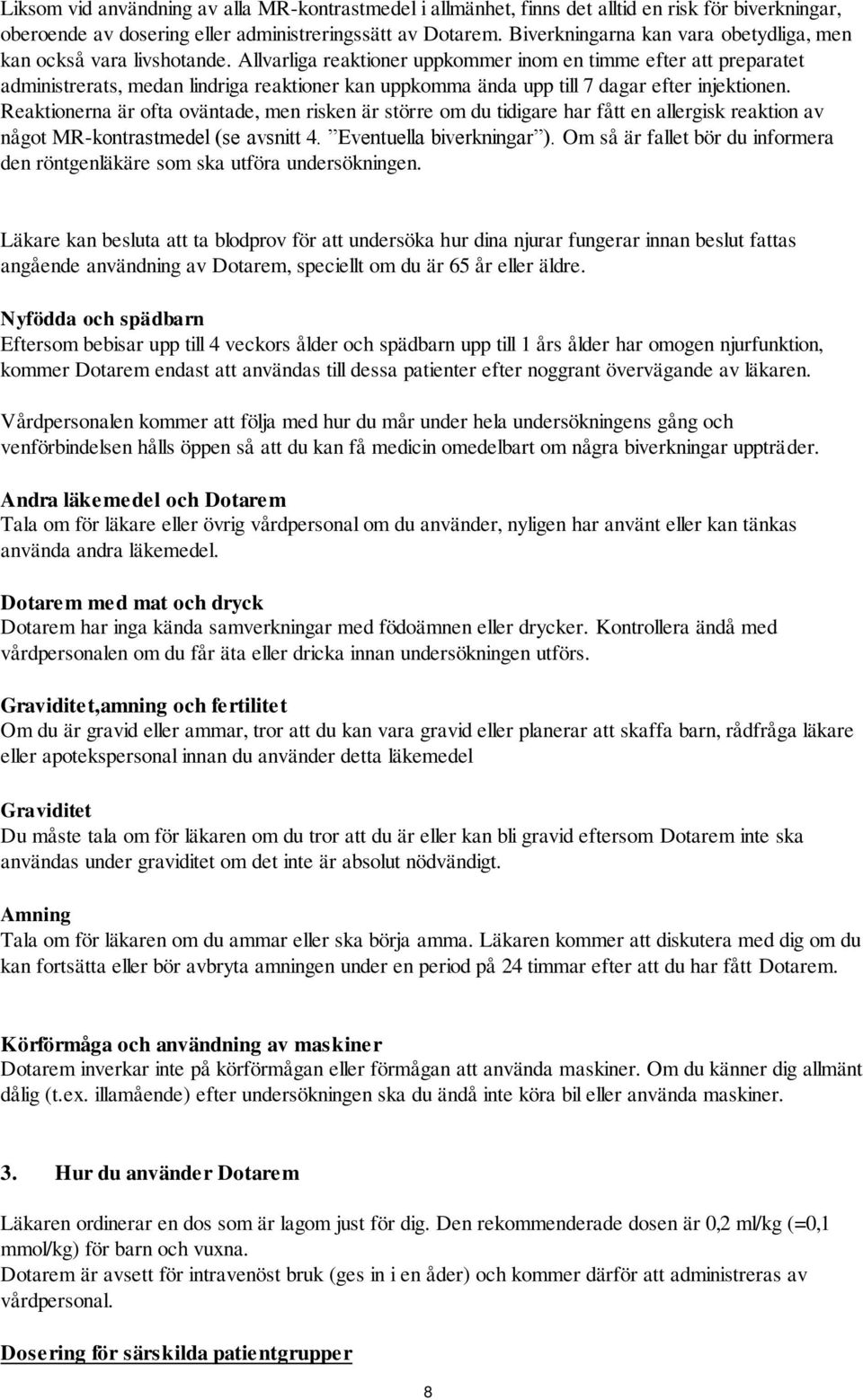 Allvarliga reaktioner uppkommer inom en timme efter att preparatet administrerats, medan lindriga reaktioner kan uppkomma ända upp till 7 dagar efter injektionen.