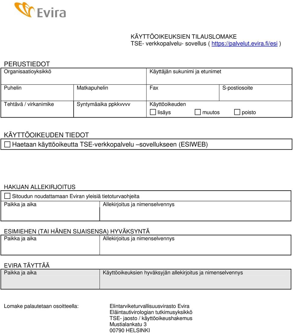 KÄYTTÖOIKEUDEN TIEDOT Haetaan käyttöoikeutta TSE-verkkopalvelu sovellukseen (ESIWEB) HAKIJAN ALLEKIRJOITUS Sitoudun noudattamaan Eviran yleisiä tietoturvaohjeita Paikka ja aika Allekirjoitus ja
