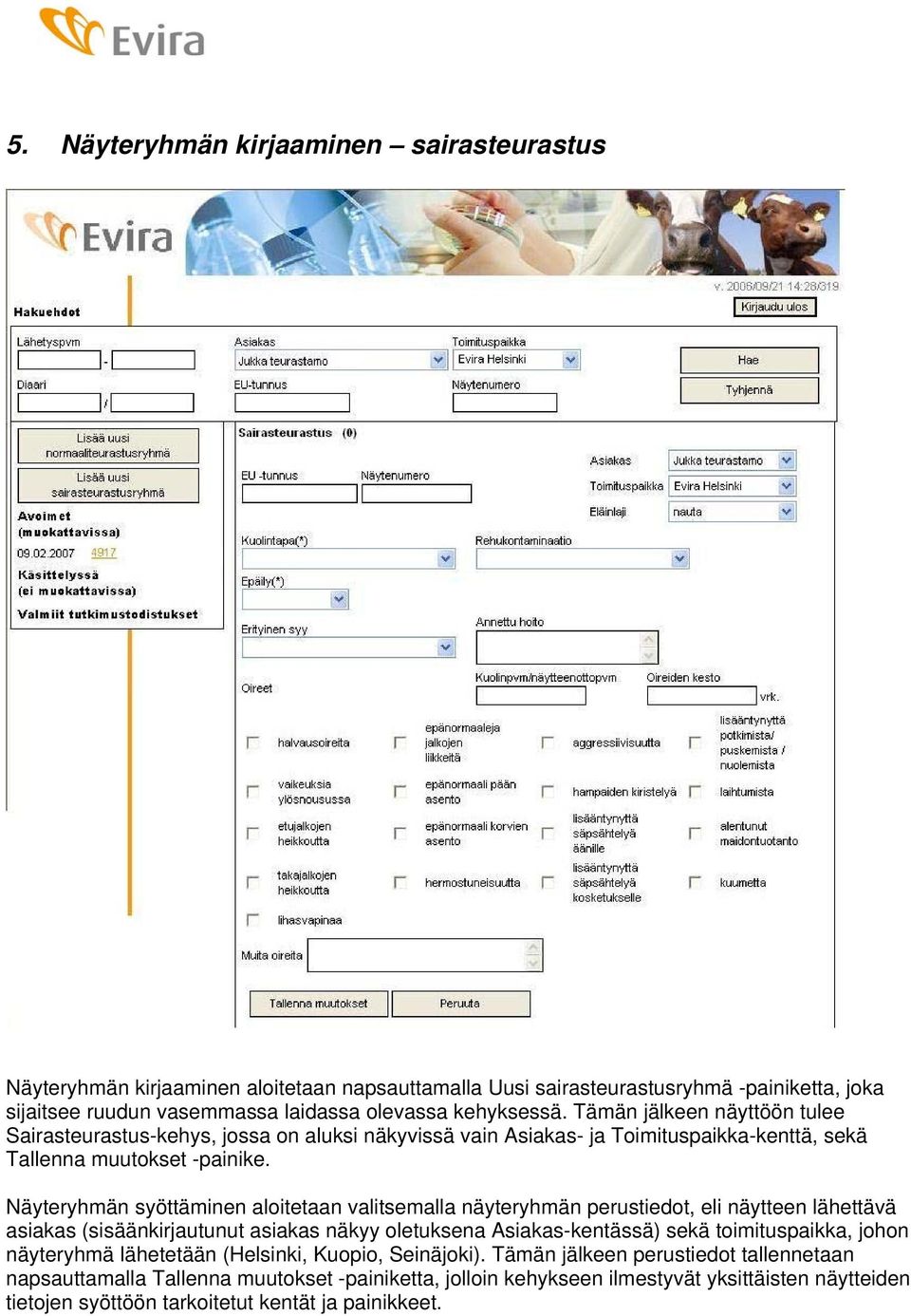 Näyteryhmän syöttäminen aloitetaan valitsemalla näyteryhmän perustiedot, eli näytteen lähettävä asiakas (sisäänkirjautunut asiakas näkyy oletuksena Asiakas-kentässä) sekä toimituspaikka, johon