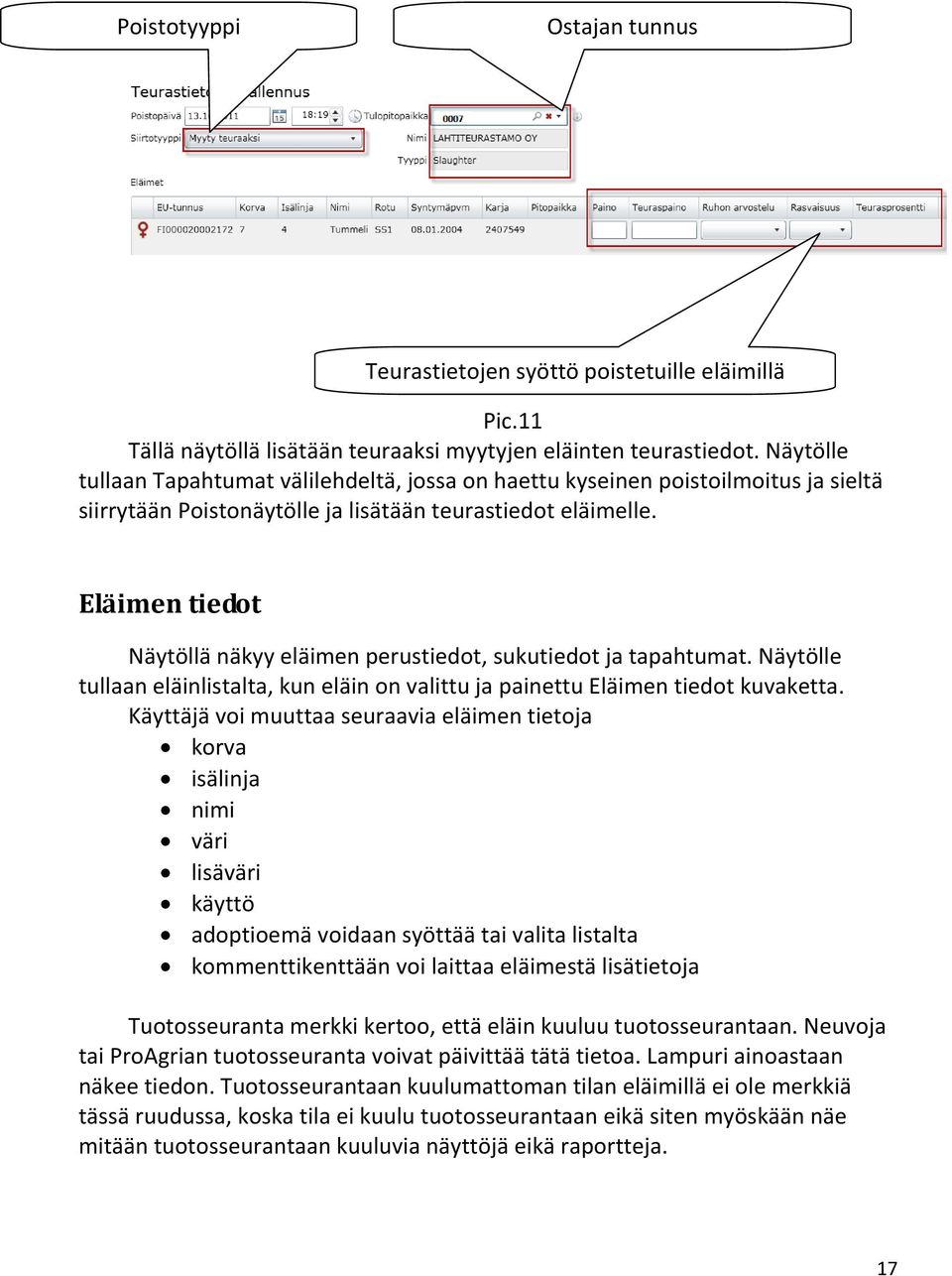 Eläimen tiedot Näytöllä näkyy eläimen perustiedot, sukutiedot ja tapahtumat. Näytölle tullaan eläinlistalta, kun eläin on valittu ja painettu Eläimen tiedot kuvaketta.