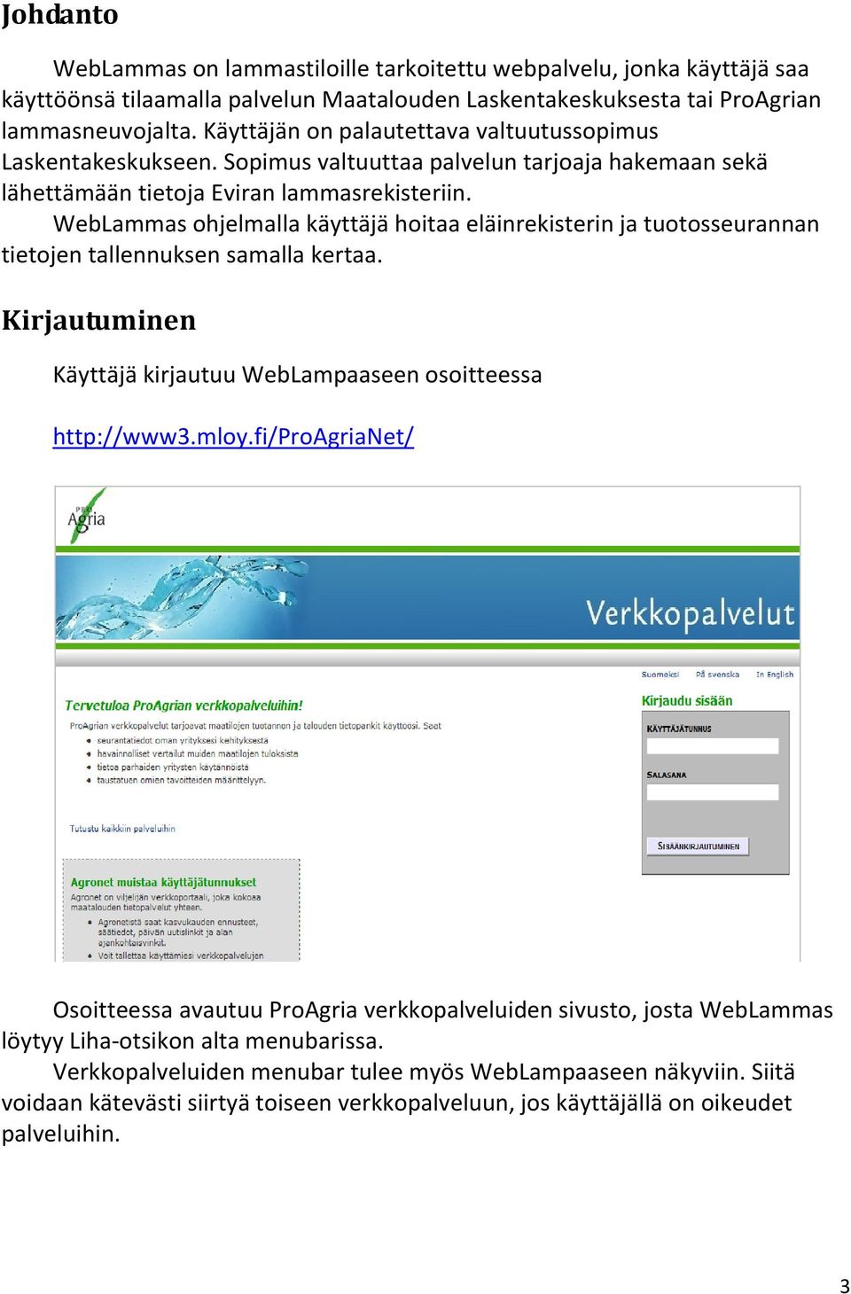 WebLammas ohjelmalla käyttäjä hoitaa eläinrekisterin ja tuotosseurannan tietojen tallennuksen samalla kertaa. Kirjautuminen Käyttäjä kirjautuu WebLampaaseen osoitteessa http://www3.mloy.
