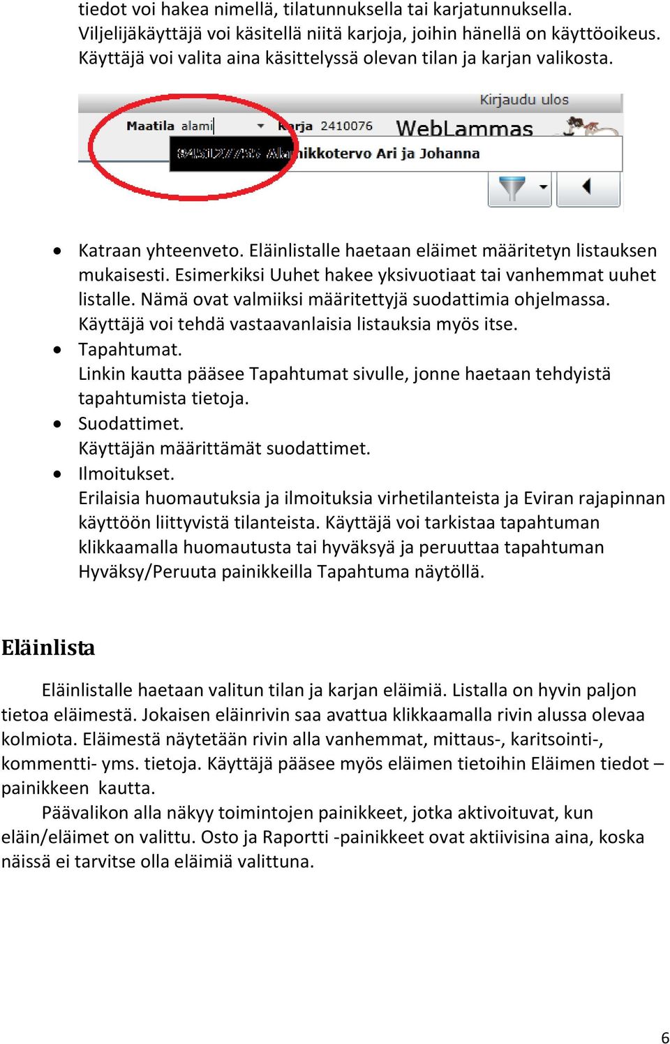 Esimerkiksi Uuhet hakee yksivuotiaat tai vanhemmat uuhet listalle. Nämä ovat valmiiksi määritettyjä suodattimia ohjelmassa. Käyttäjä voi tehdä vastaavanlaisia listauksia myös itse. Tapahtumat.