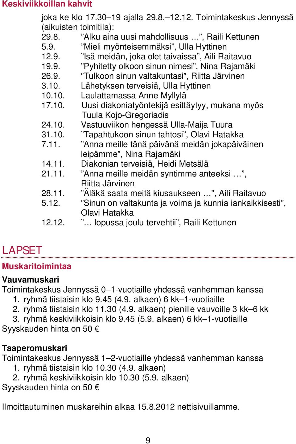 10. Uusi diakoniatyöntekijä esittäytyy, mukana myös Tuula Kojo-Gregoriadis 24.10. Vastuuviikon hengessä Ulla-Maija Tuura 31.10. Tapahtukoon sinun tahtosi, Olavi Hatakka 7.11.