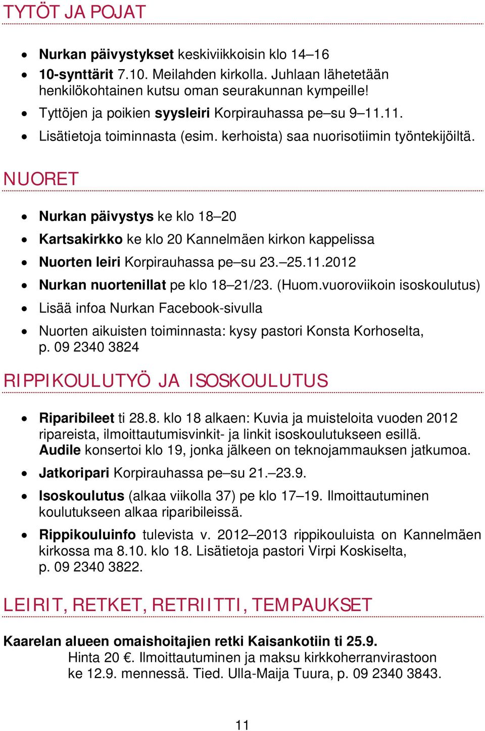 NUORET Nurkan päivystys ke klo 18 20 Kartsakirkko ke klo 20 Kannelmäen kirkon kappelissa Nuorten leiri Korpirauhassa pe su 23. 25.11.2012 Nurkan nuortenillat pe klo 18 21/23. (Huom.