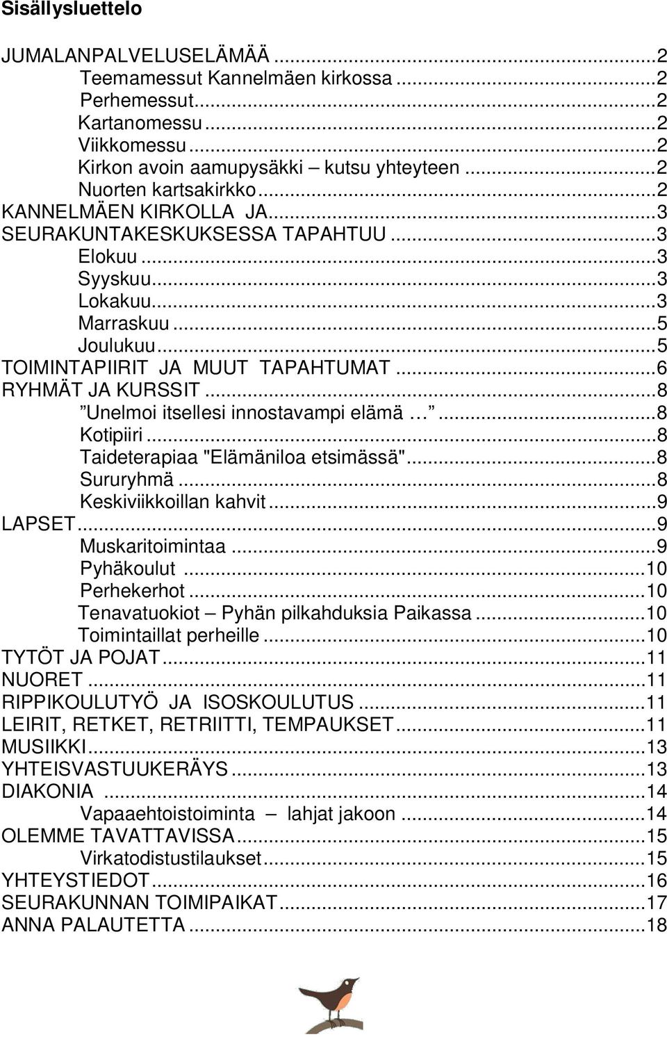 .. 8 Unelmoi itsellesi innostavampi elämä... 8 Kotipiiri... 8 Taideterapiaa "Elämäniloa etsimässä"... 8 Sururyhmä... 8 Keskiviikkoillan kahvit... 9 LAPSET... 9 Muskaritoimintaa... 9 Pyhäkoulut.